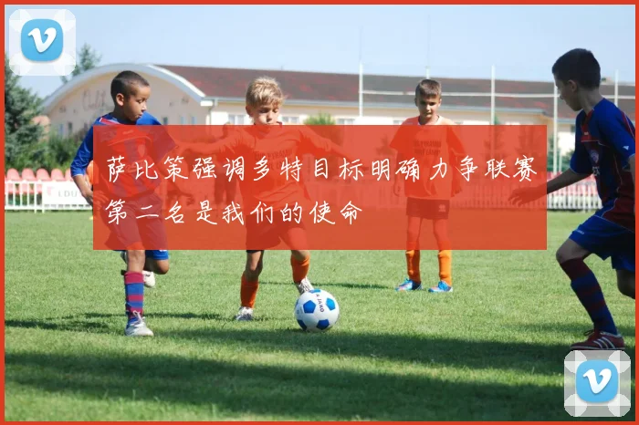 萨比策强调多特目标明确力争联赛第二名是我们的使命