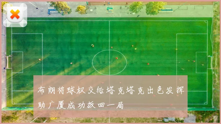 布朗将球权交给塔克塔克出色发挥助广厦成功扳回一局